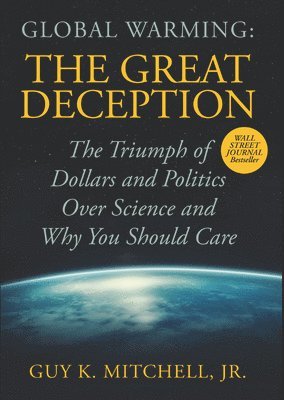 Guy K. Mitchell - Global Warming: The Great Deception, Inbunden