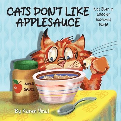 Karen Vinal - Cats Don't Like Applesauce, Not Even in Glacial National Park!, Häftad