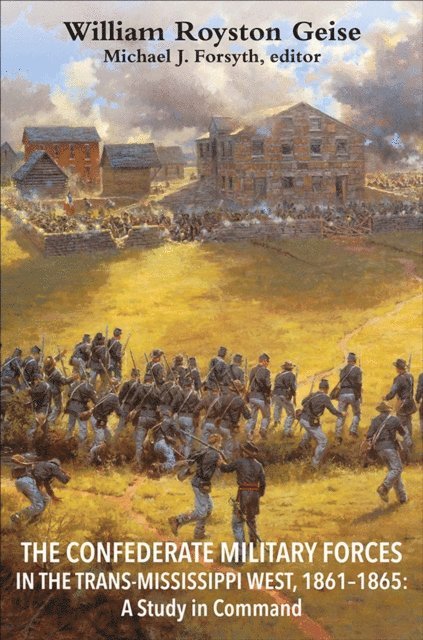 William Royston Geise, Michael J. Forsyth - Confederate Military Forces in the Trans-Mississippi West, 1861-1865, E-bok. Tillgänglighet: Lägg i varukorg