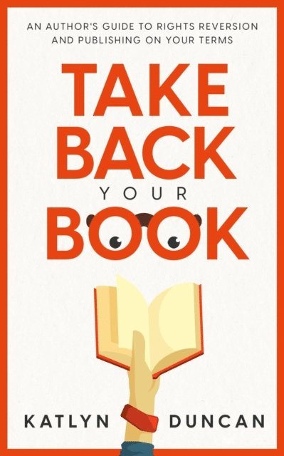 Katlyn Duncan - Take Back Your Book: An Author's Guide to Rights Reversion and Publishing On Your Terms, E-bok