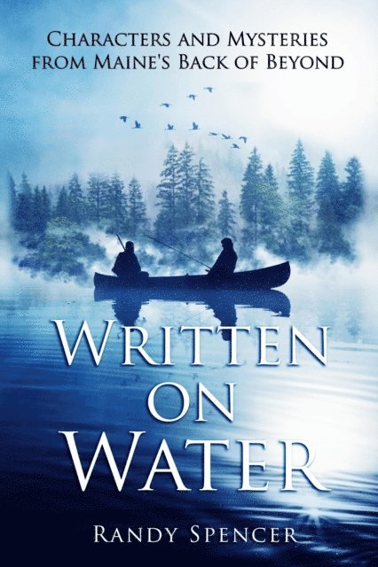 Randy Spencer - Written on Water: Characters and Mysteries from Maine's Back of Beyond, E-bok