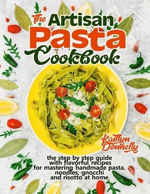 Kaitlyn Donnelly - Artisan Pasta Cookbook, Häftad