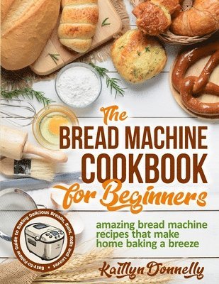 Kaitlyn Donnelly - Bread Machine Cookbook for Beginners, Häftad