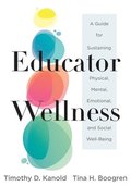 Educator Wellness: A Guide for Sustaining Physical, Mental, Emotional, and Social Well-Being (Actionable Steps for Self-Care, Health, and Wellness for