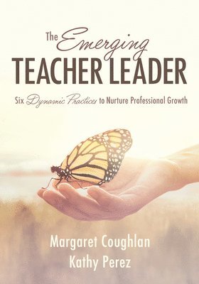 Margaret Coughlan, Kathy Perez - The Emerging Teacher Leader: Six Dynamic Practices to Nurture Professional Growth (Six Dynamic Practices to Build Teacher Leaders), Häftad