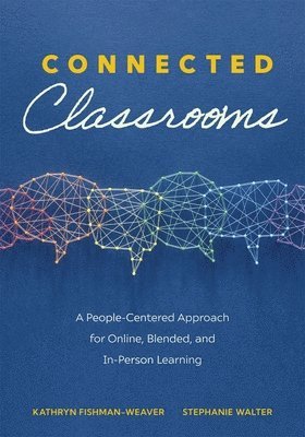 Kathryn Fishman-Weaver, Stephanie Walter - Connected Classrooms: A People-Centered Approach for Online, Blended, and In-Person Learning (Create a Positive Learning Environment for Student Engag, Häftad
