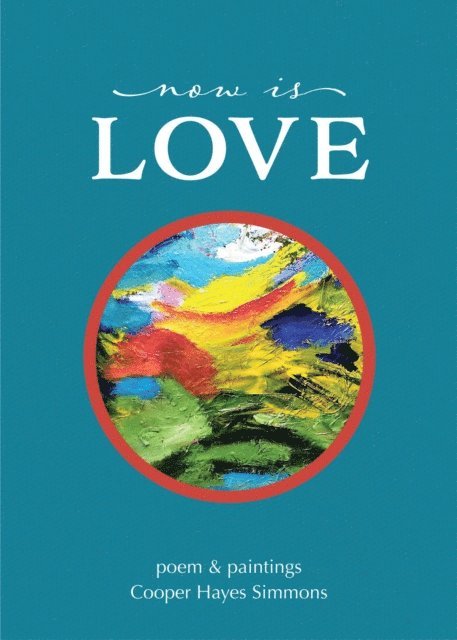 Cooper Hayes Simmons - Now Is Love, poem & paintings, E-bok