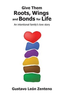 Gustavo León Zenteno - Give Them Roots, Wings and Bonds for Life, Häftad