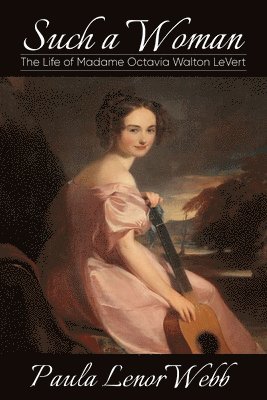 Paula Lenore Webb - Such a Woman: The Life of Madame Octavia Walton LeVert, Häftad