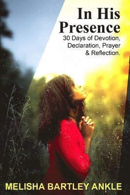 Melisha Bartley-Ankle - In His Presence: 30 Days of Devotion, Declaration, Prayer & Reflection, Häftad