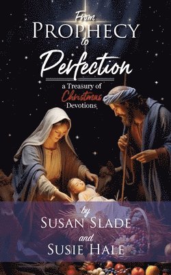Susan Slade, Susie Hale - From Prophecy to Perfection: a Treasury of Christmas Devotions, Häftad