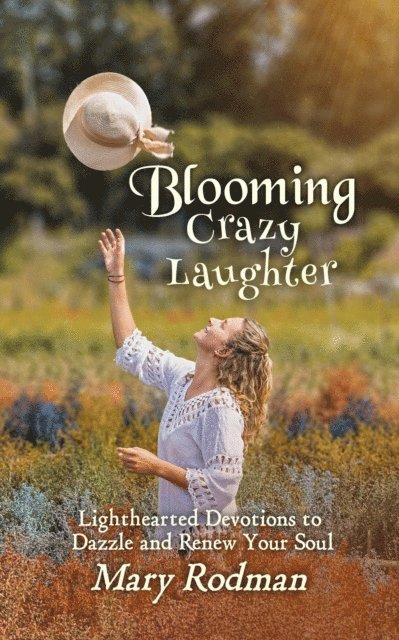 Mary Rodman - Blooming Crazy Laughter: Lighthearted Devotions to Dazzle and Renew Your Soul, E-bok