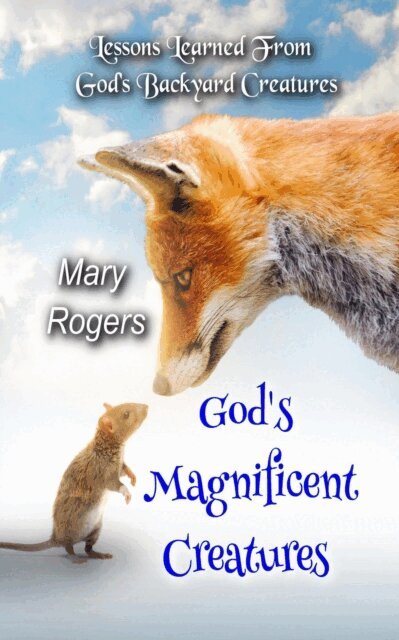 Mary Rogers - God's Magnificent Creatures: Lessons Learned From God's Backyard Creatures, E-bok
