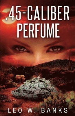 Leo W Banks - .45 Caliber Perfume, Häftad