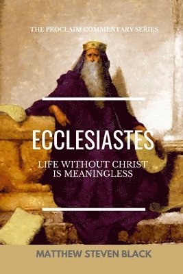 Matthew Steven Black - Ecclesiastes (The Proclaim Commentary Series), Häftad