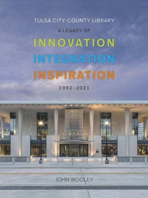 John Wooley - Tulsa City-County Library 1992-2001: A Legacy of Innovation, Integration, Inspiration, E-bok