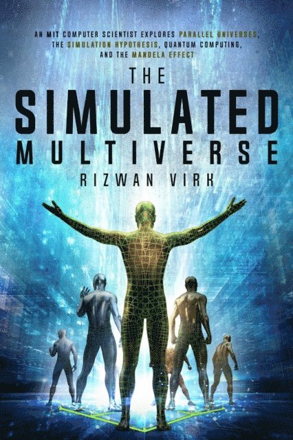 Rizwan Virk - Simulated Multiverse: An MIT Computer Scientist Explores Parallel Universes, The Simulation Hypothesis, Quantum Computing and the Mandela Effect, E-bok