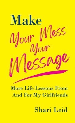 Shari Leid - Make Your Mess Your Message, Inbunden