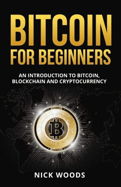 Nick Woods - Bitcoin for Beginners - An Introduction to Bitcoin, Blockchain and Cryptocurrency, E-bok