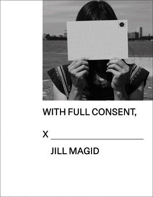 Magid, Jill, Justine Ludwig - Jill Magid: With Full Consent, Häftad