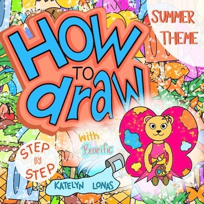 Katelyn Lonas - How to draw with Bearific(R) STEP BY STEP SUMMER THEME, Häftad