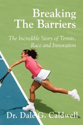 Dale G Caldwell - Breaking The Barriers-The Incredible Story of Tennis, Race and Innovation, Häftad