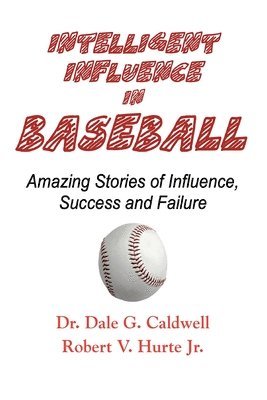 Dale G Caldwell, Robert V Hurte - Intelligent Influence In Baseball-Amazing Stories of Influence, Success, and Failure, Häftad