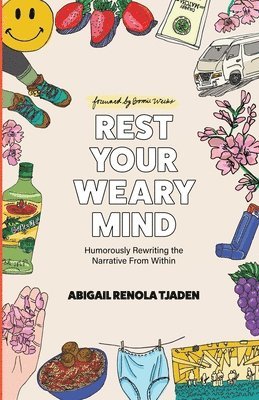 Abigail Renola Tjaden - Rest Your Weary Mind: Humorously Rewriting the Narrative From Within, Häftad