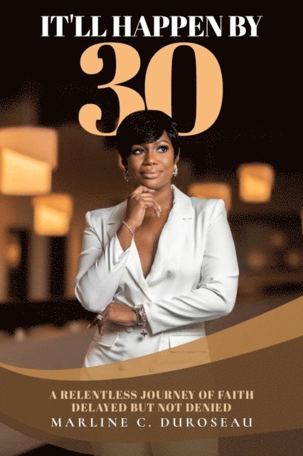 Marline C. Duroseau - It'll Happen By 30 A Relentless Journey of Faith Delayed But Not Denied, E-bok