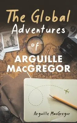 Arguille MacGregor - Global Adventures of Arguille MacGregor, Inbunden. Tillgänglighet: Lägg i varukorg