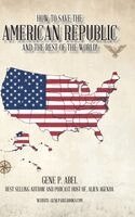 Gene P Abel - How to Save the American Republic and the Rest of the World, Inbunden. Tillgänglighet: Lägg i varukorg