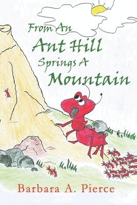 Barbara A Pierce - From An Anthill Springs a Mountain, Häftad