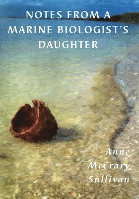 Anne McCrary Sullivan - Notes from a Marine Biologist's Daughter, Häftad