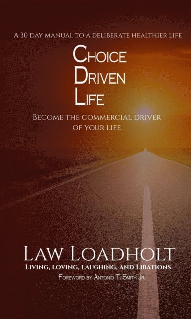 Law Loadholt - Choice Driven Life: Become The Commercial Driver Of Your Life, E-bok