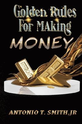 Antonio T Smith - Golden Rules For Making Money, Häftad