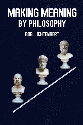 Bob Lichtenbert - Making Meaning By Philosophy, Häftad