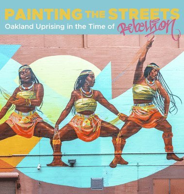 Michaela Mullin - Painting the Streets: Oakland Uprising in the Time of Rebellion, Häftad