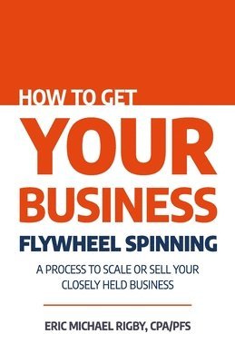 Eric Michael Rigby - How to Get Your Business Flywheel Spinning, Häftad