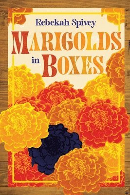 Rebekah Spivey - Marigolds in Boxes, Häftad