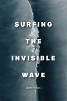 David Phillips - Surfing the Invisible Wave, Häftad