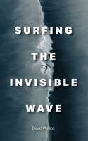 David Phillips - Surfing the Invisible Wave, Inbunden