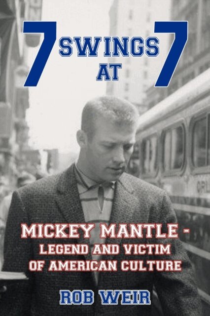 Rob Weir - 7 Swings at 7: MICKEY MANTLE - Legend and Victim of American Culture, E-bok