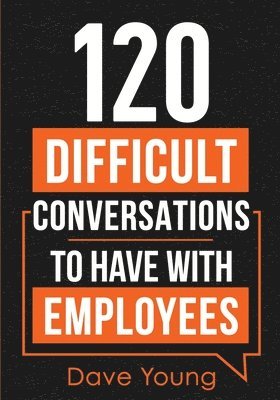 Dave Young - 120 Difficult Conversations to Have With Employees, Häftad