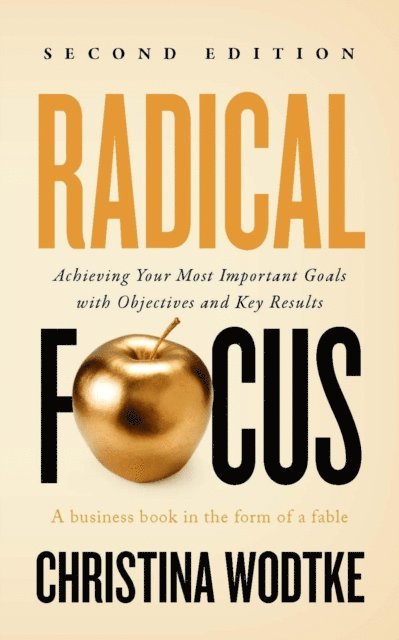 Christina Wodtke - Radical Focus: Achieving Your Most Important Goals with Objectives and Key Results - [SECOND EDITION], E-bok