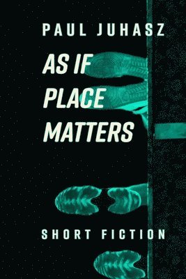 Paul Juhasz - As If Place Matters, Häftad