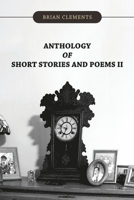 Brian Clements - Anthology of Short Stories and Poems II, Häftad