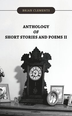 Brian Clements - Anthology of Short Stories and Poems II, Inbunden