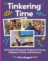 Alice Baggett - Tinkering Time: 30 Creative Classroom Projects for Young Engineers, Artists, and Inventors. Tillgänglighet: Lägg i varukorg