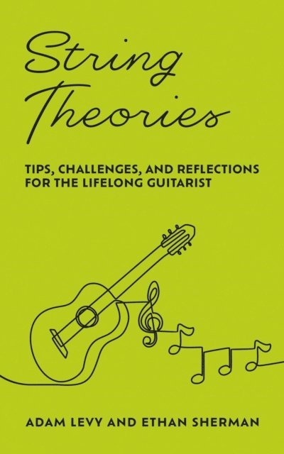 Ethan Sherman, Adam Levy - String Theories: Tips, Challenges, and Reflections for the Lifelong Guitarist, E-bok
