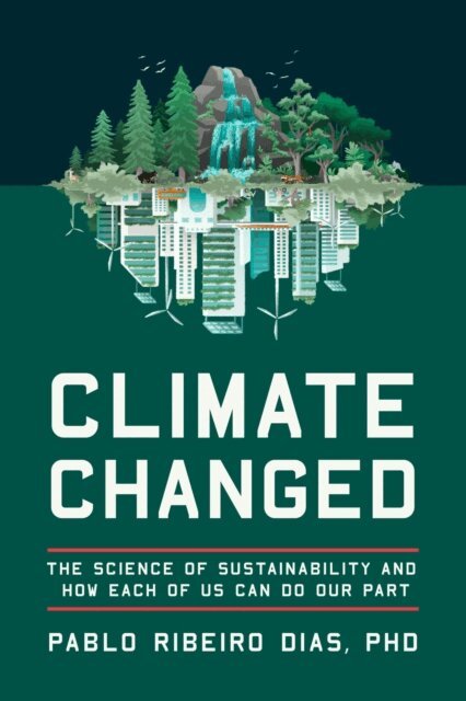 Pablo Ribeiro Dias - Climate Changed: The Science of Sustainability and How Each of Us Can Do Our Part, E-bok